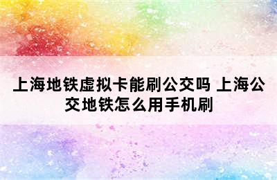 上海地铁虚拟卡能刷公交吗 上海公交地铁怎么用手机刷